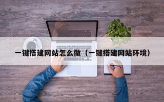 临猗一键搭建网站怎么做（一键搭建网站环境）