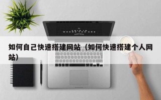 临猗如何自己快速搭建网站（如何快速搭建个人网站）